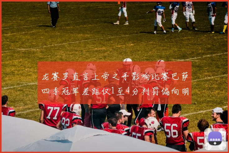 龙赛罗直言上帝之手影响比赛巴萨四季冠军差距仅1至4分判罚偏向明显