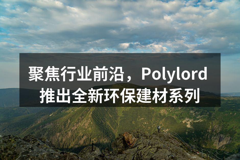 聚焦行业前沿，Polylord 推出全新环保建材系列