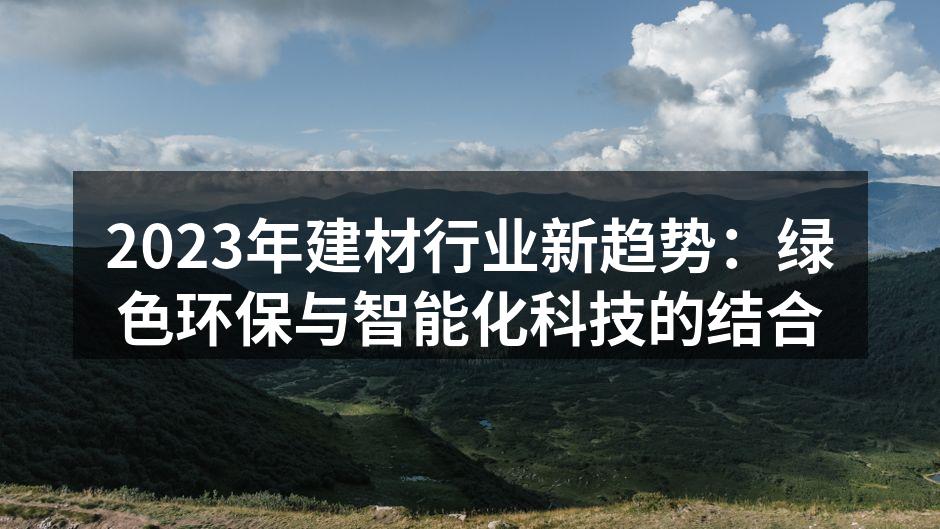 2023年建材行业新趋势：绿色环保与智能化科技的结合